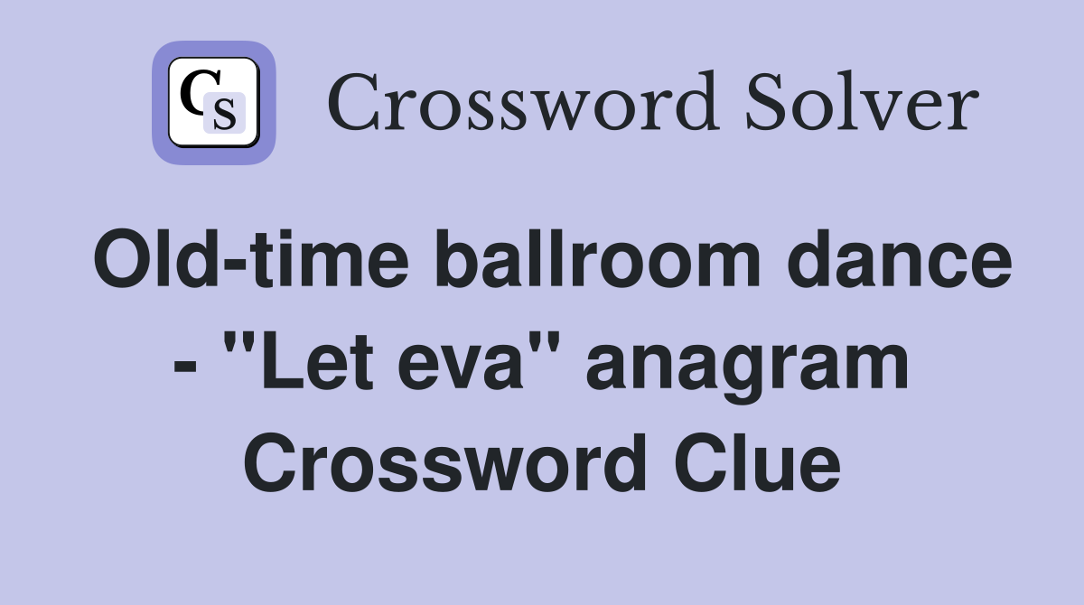 Old-time ballroom dance - "Let eva" anagram - Crossword Clue Answers